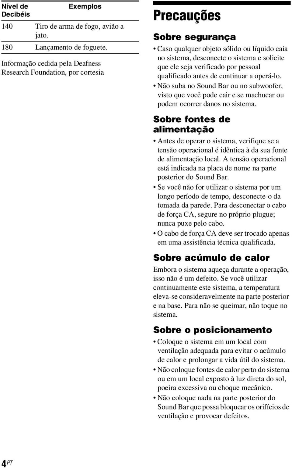 verificado por pessoal qualificado antes de continuar a operá-lo. Não suba no Sound Bar ou no subwoofer, visto que você pode cair e se machucar ou podem ocorrer danos no sistema.