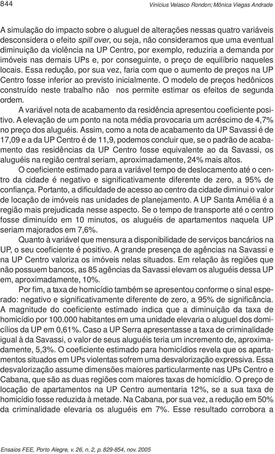 Essa redução, por sua vez, faria com que o aumento de preços na UP Centro fosse inferior ao previsto inicialmente.