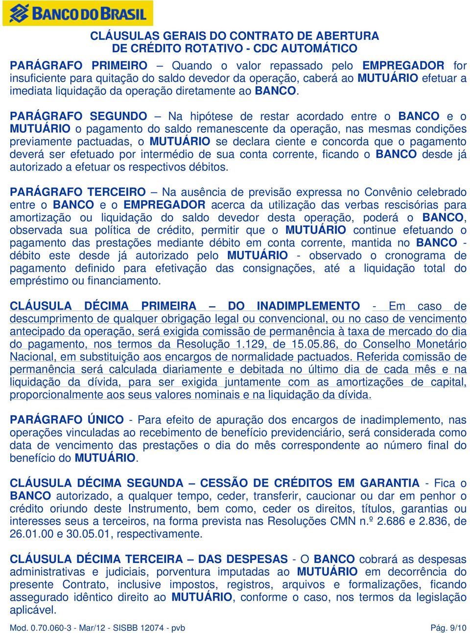 PARÁGRAFO SEGUNDO Na hipótese de restar acordado entre o BANCO e o MUTUÁRIO o pagamento do saldo remanescente da operação, nas mesmas condições previamente pactuadas, o MUTUÁRIO se declara ciente e