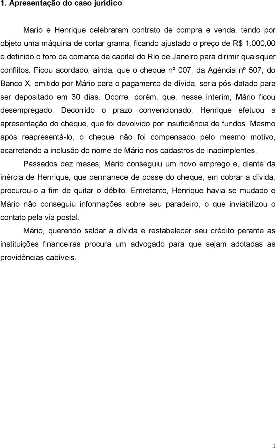 Ficou acordado, ainda, que o cheque nº 007, da Agência nº 507, do Banco X, emitido por Mário para o pagamento da dívida, seria pós-datado para ser depositado em 30 dias.