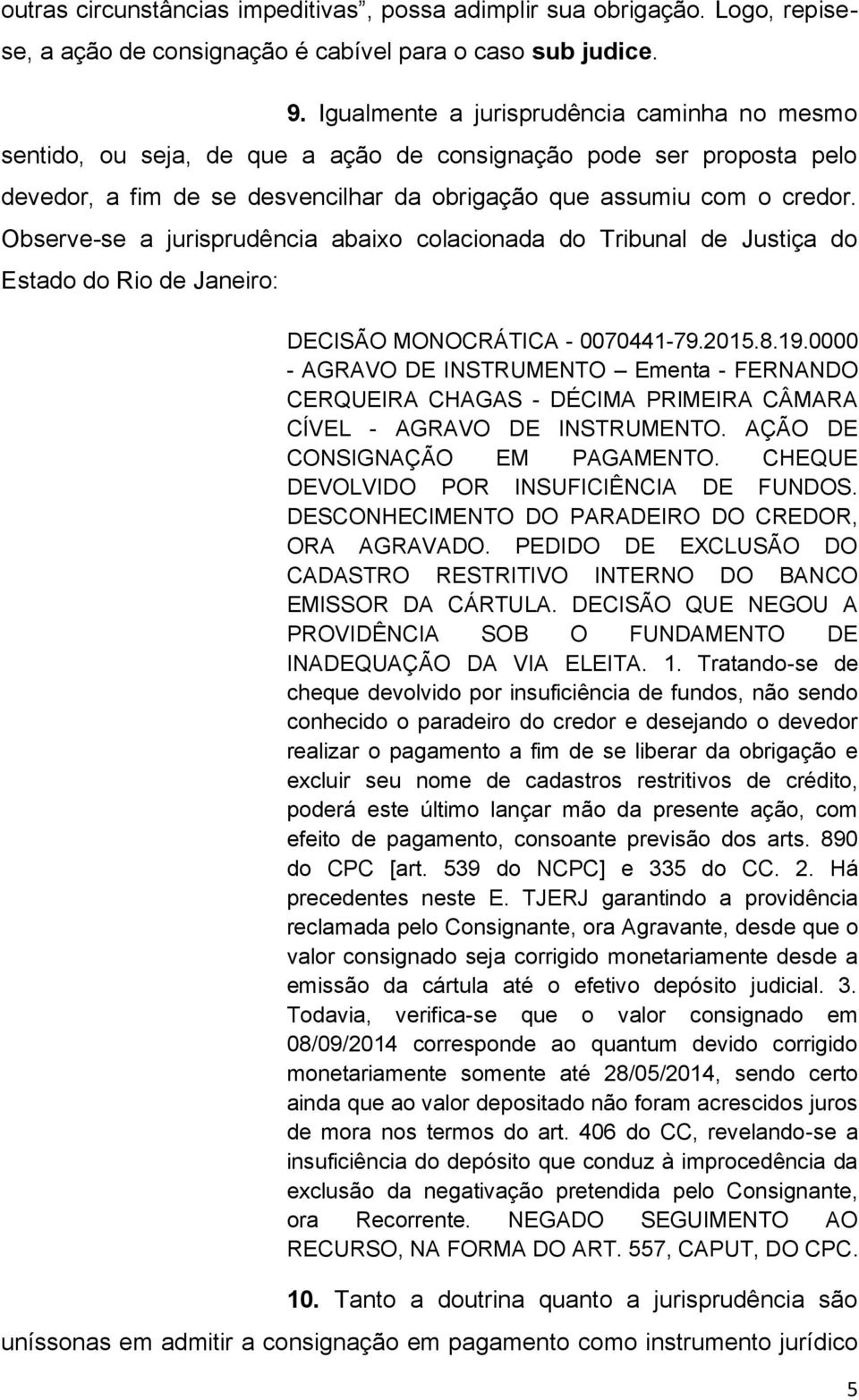 Observe-se a jurisprudência abaixo colacionada do Tribunal de Justiça do Estado do Rio de Janeiro: DECISÃO MONOCRÁTICA - 0070441-79.2015.8.19.