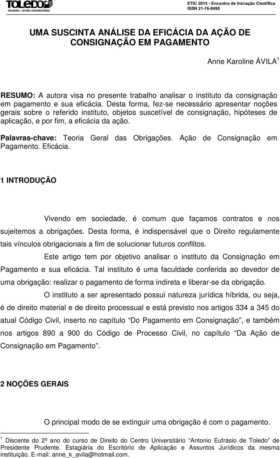 Palavras-chave: Teoria Geral das Obrigações. Ação de Consignação em Pagamento. Eficácia. 1 INTRODUÇÃO Vivendo em sociedade, é comum que façamos contratos e nos sujeitemos a obrigações.