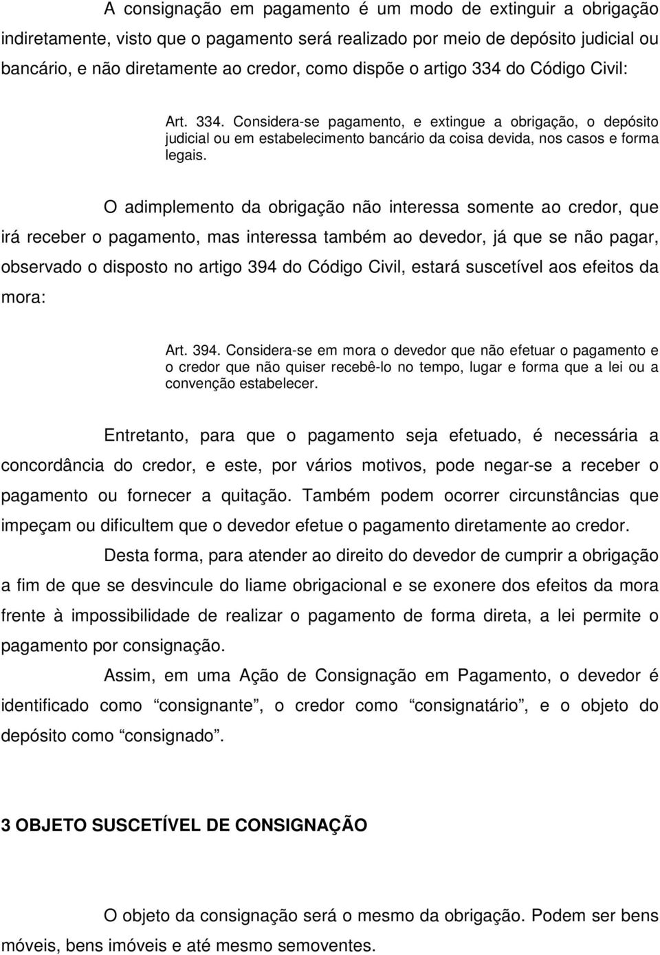 O adimplemento da obrigação não interessa somente ao credor, que irá receber o pagamento, mas interessa também ao devedor, já que se não pagar, observado o disposto no artigo 394 do Código Civil,