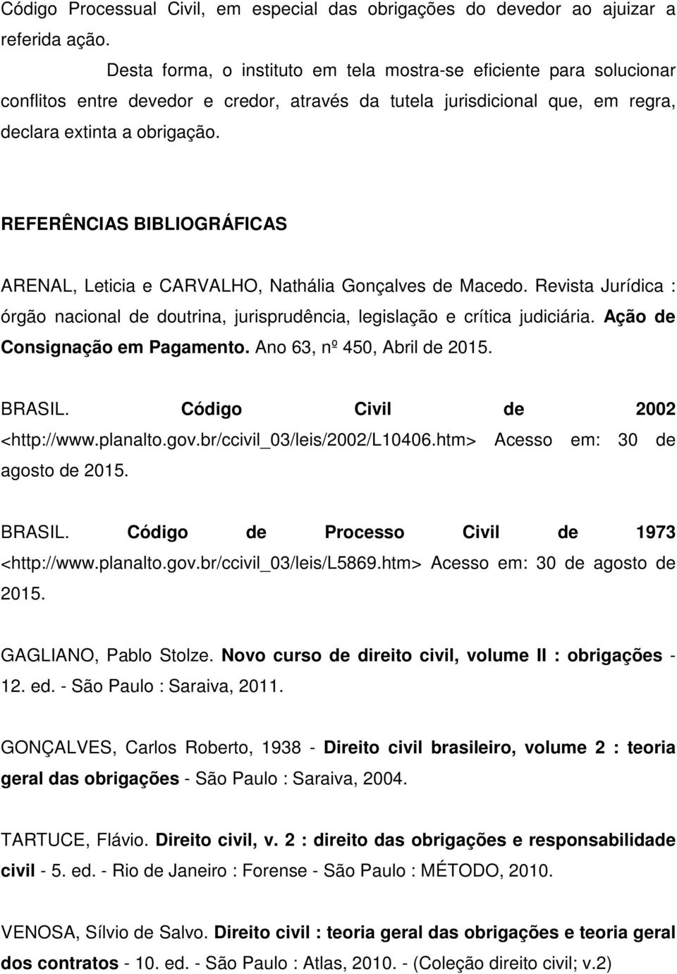 REFERÊNCIAS BIBLIOGRÁFICAS ARENAL, Leticia e CARVALHO, Nathália Gonçalves de Macedo. Revista Jurídica : órgão nacional de doutrina, jurisprudência, legislação e crítica judiciária.