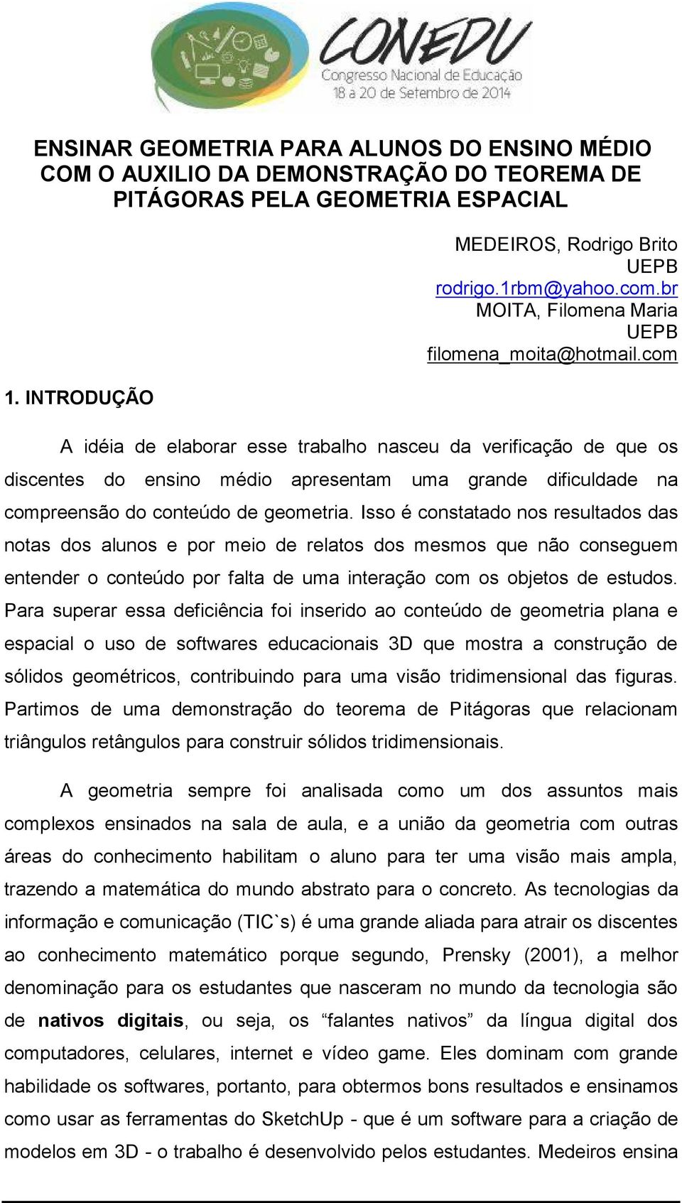 com A idéia de elaborar esse trabalho nasceu da verificação de que os discentes do ensino médio apresentam uma grande dificuldade na compreensão do conteúdo de geometria.