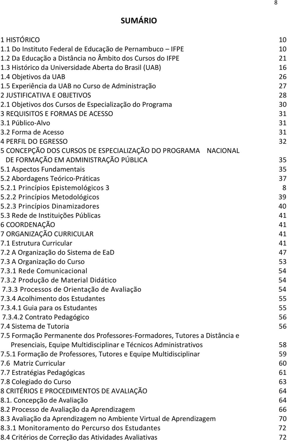 1 Objetivos dos Cursos de Especialização do Programa 30 3 REQUISITOS E FORMAS DE ACESSO 31 3.1 Público-Alvo 31 3.