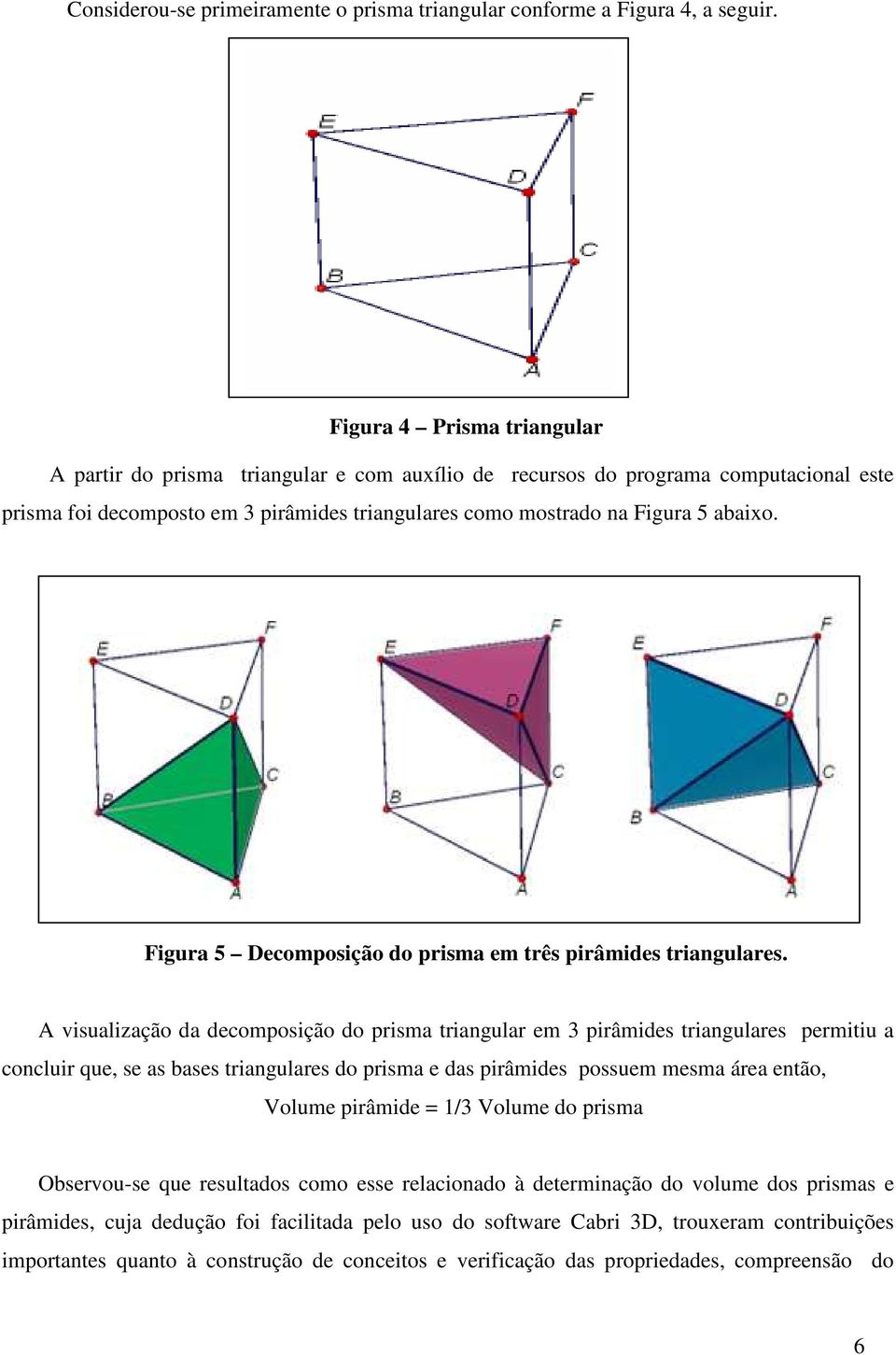 Figura 5 Decomposição do prisma em três pirâmides triangulares.
