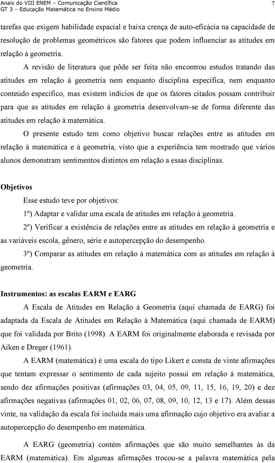 indícios de que os fatores citados possam contribuir para que as atitudes em relação à geometria desenvolvam-se de forma diferente das atitudes em relação à matemática.