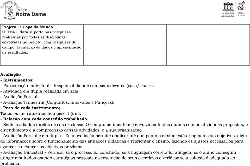 - Avaliação Trimestral (Conjuntos, Intervalos e Funções). - Peso de cada instrumento; Todos os instrumentos tem peso 1 (um). - Relação com cada conteúdo trabalhado.