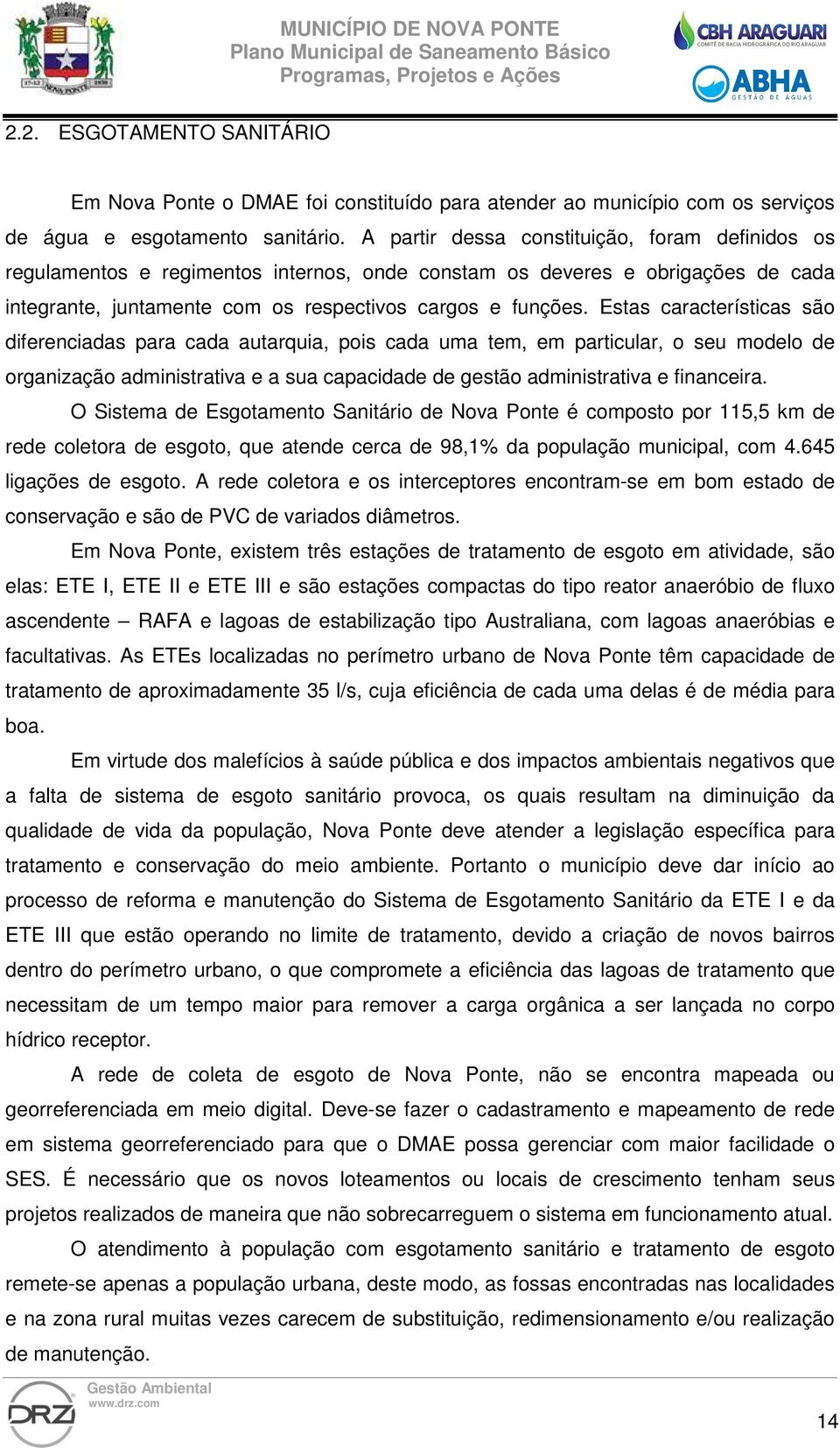 Estas características são diferenciadas para cada autarquia, pois cada uma tem, em particular, o seu modelo de organização administrativa e a sua capacidade de gestão administrativa e financeira.