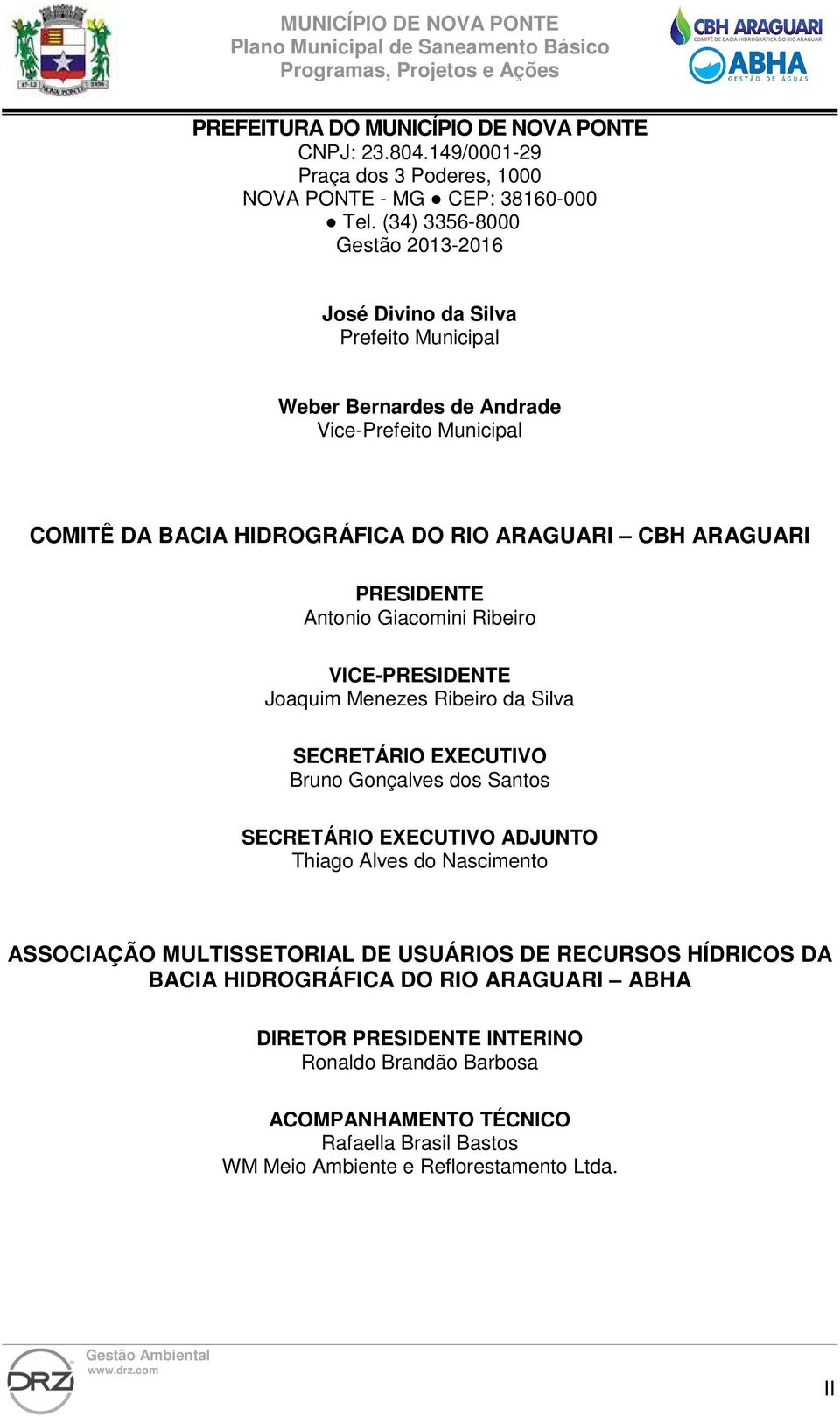 Giacomini Ribeiro VICE-PRESIDENTE Joaquim Menezes Ribeiro da Silva SECRETÁRIO EXECUTIVO Bruno Gonçalves dos Santos SECRETÁRIO EXECUTIVO ADJUNTO Thiago Alves do Nascimento