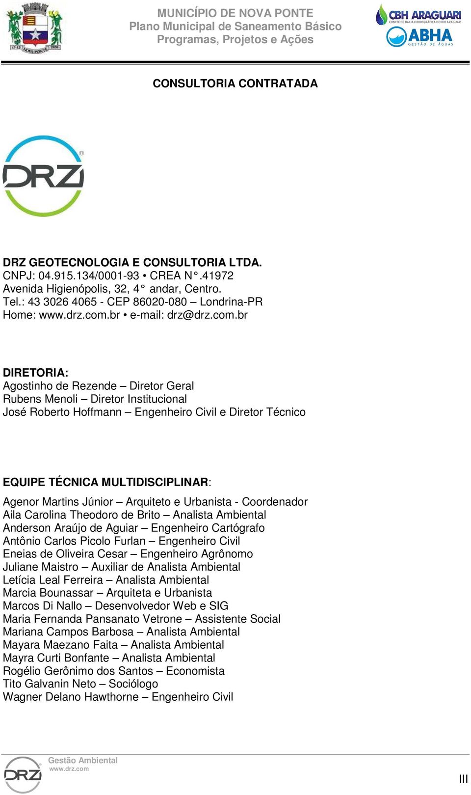 br DIRETORIA: Agostinho de Rezende Diretor Geral Rubens Menoli Diretor Institucional José Roberto Hoffmann Engenheiro Civil e Diretor Técnico EQUIPE TÉCNICA MULTIDISCIPLINAR: Agenor Martins Júnior