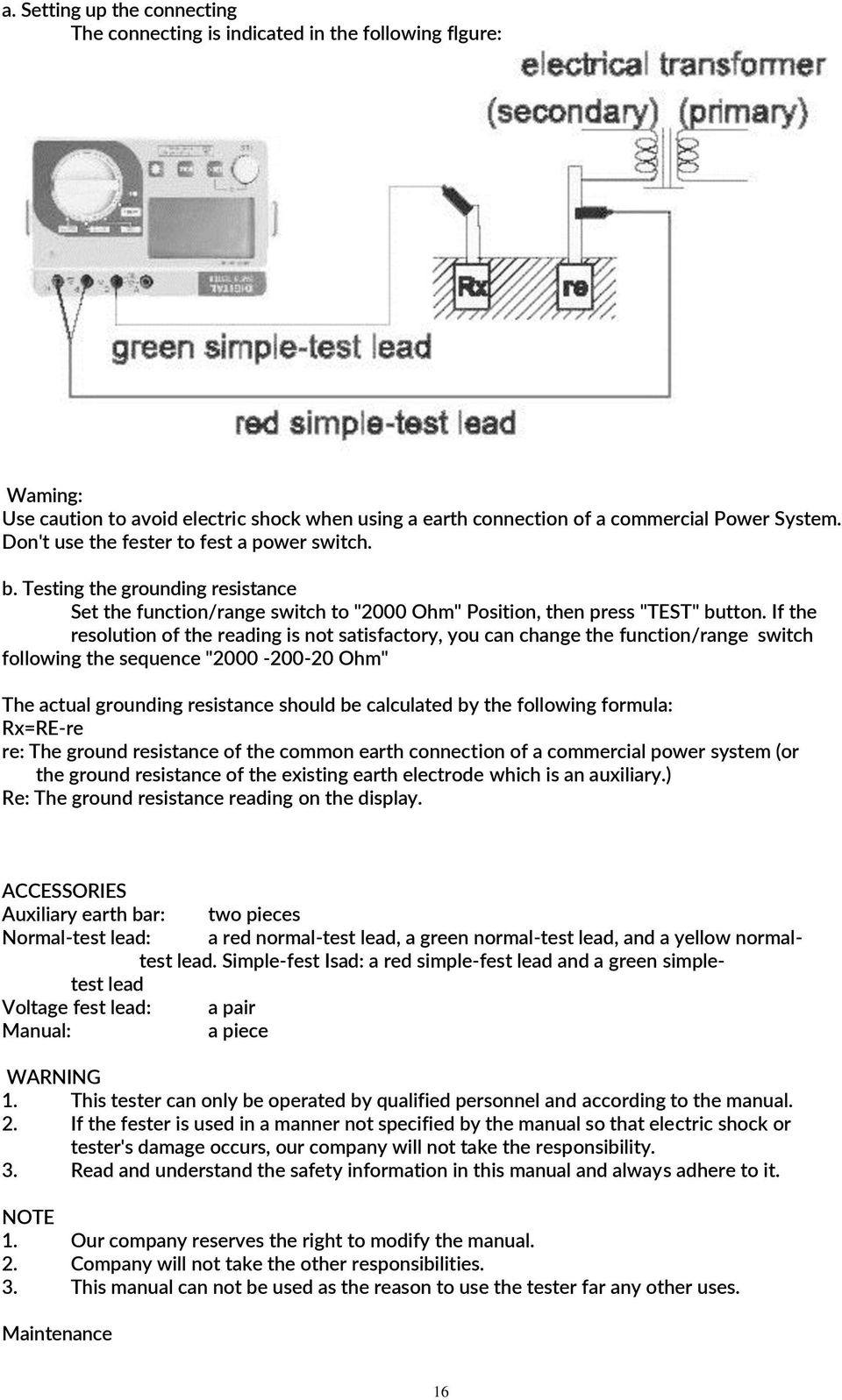 If the resolution of the reading is not satisfactory, you can change the function/range switch following the sequence "2000-200-20 Ohm" The actual grounding resistance should be calculated by the