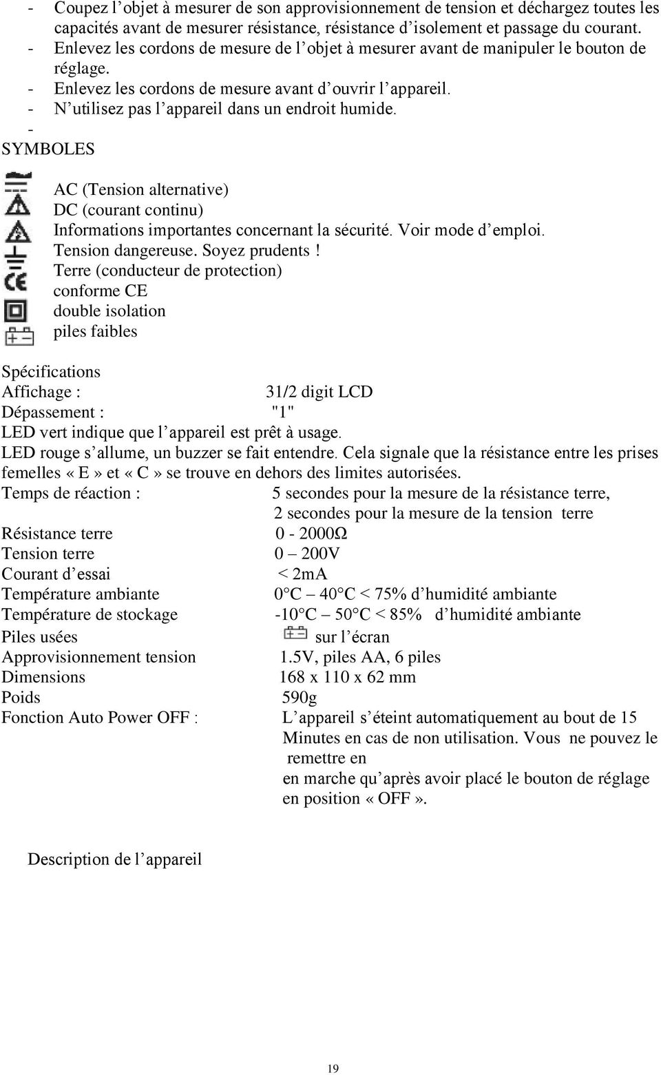 - N utilisez pas l appareil dans un endroit humide. - SYMBOLES AC (Tension alternative) DC (courant continu) Informations importantes concernant la sécurité. Voir mode d emploi. Tension dangereuse.