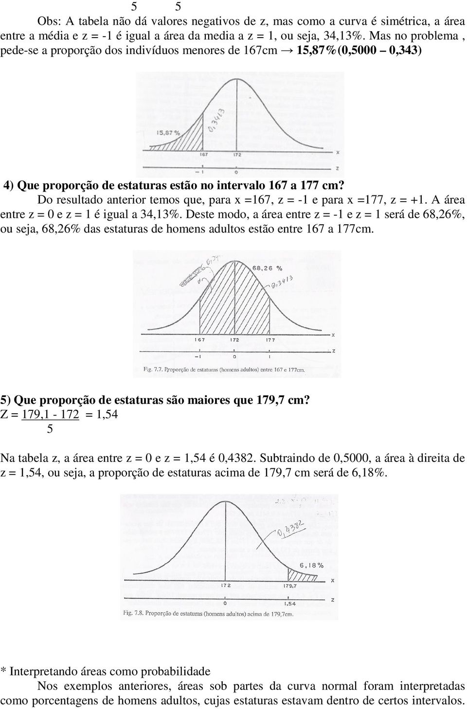 Do resultado anterior temos que, para x =167, z = -1 e para x =177, z = +1. A área entre z = 0 e z = 1 é igual a 34,13%.