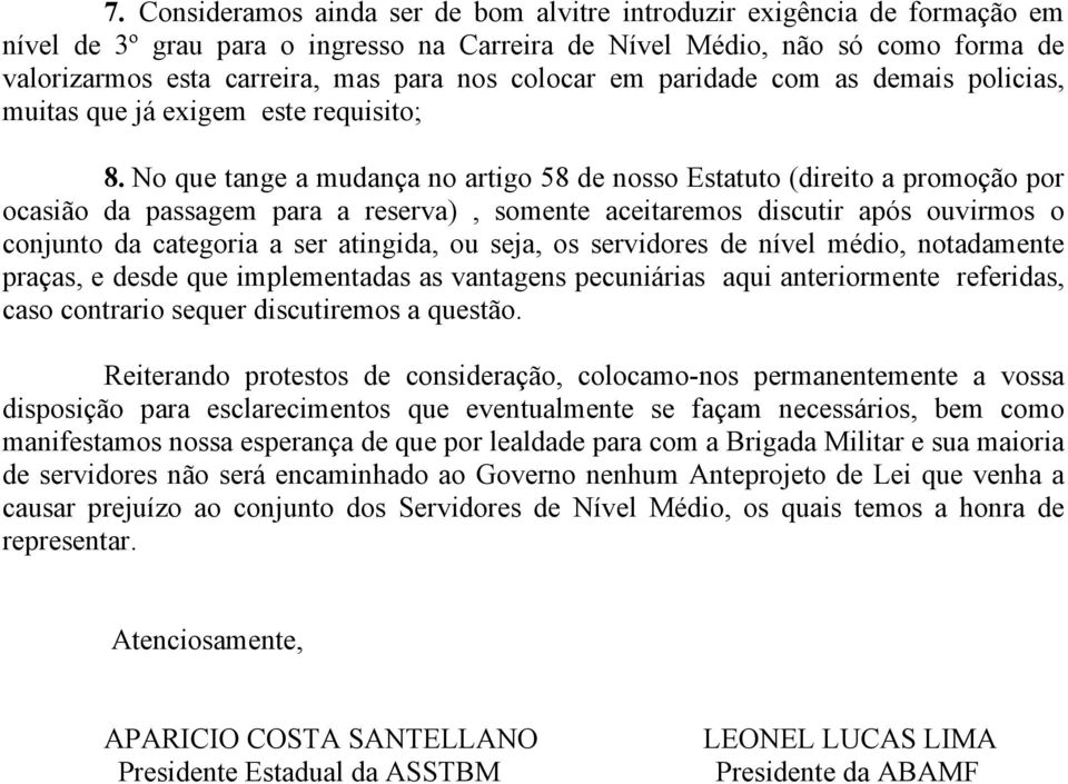 No que tange a mudança no artigo 58 de nosso Estatuto (direito a promoção por ocasião da passagem para a reserva), somente aceitaremos discutir após ouvirmos o conjunto da categoria a ser atingida,