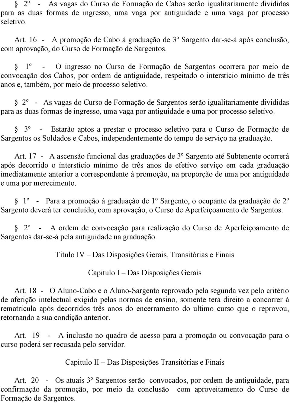 1º - O ingresso no Curso de Formação de Sargentos ocorrera por meio de convocação dos Cabos, por ordem de antiguidade, respeitado o interstício mínimo de três anos e, também, por meio de processo