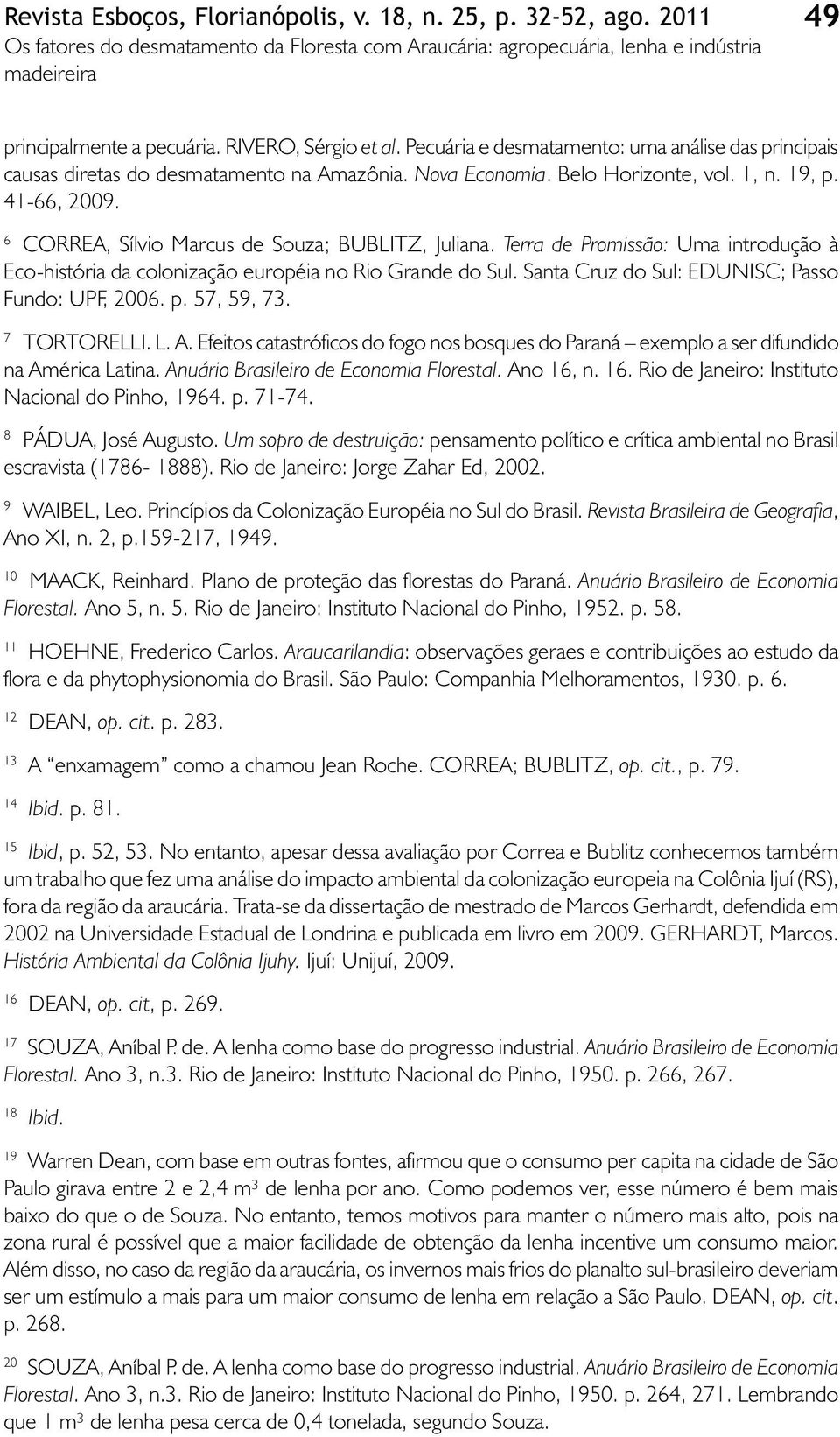 Santa Cruz do Sul: EDUNISC; Passo Fundo: UPF, 2006. p. 57, 59, 73. 7 TORTORELLI. L. A. Efeitos catastróficos do fogo nos bosques do Paraná exemplo a ser difundido na América Latina.