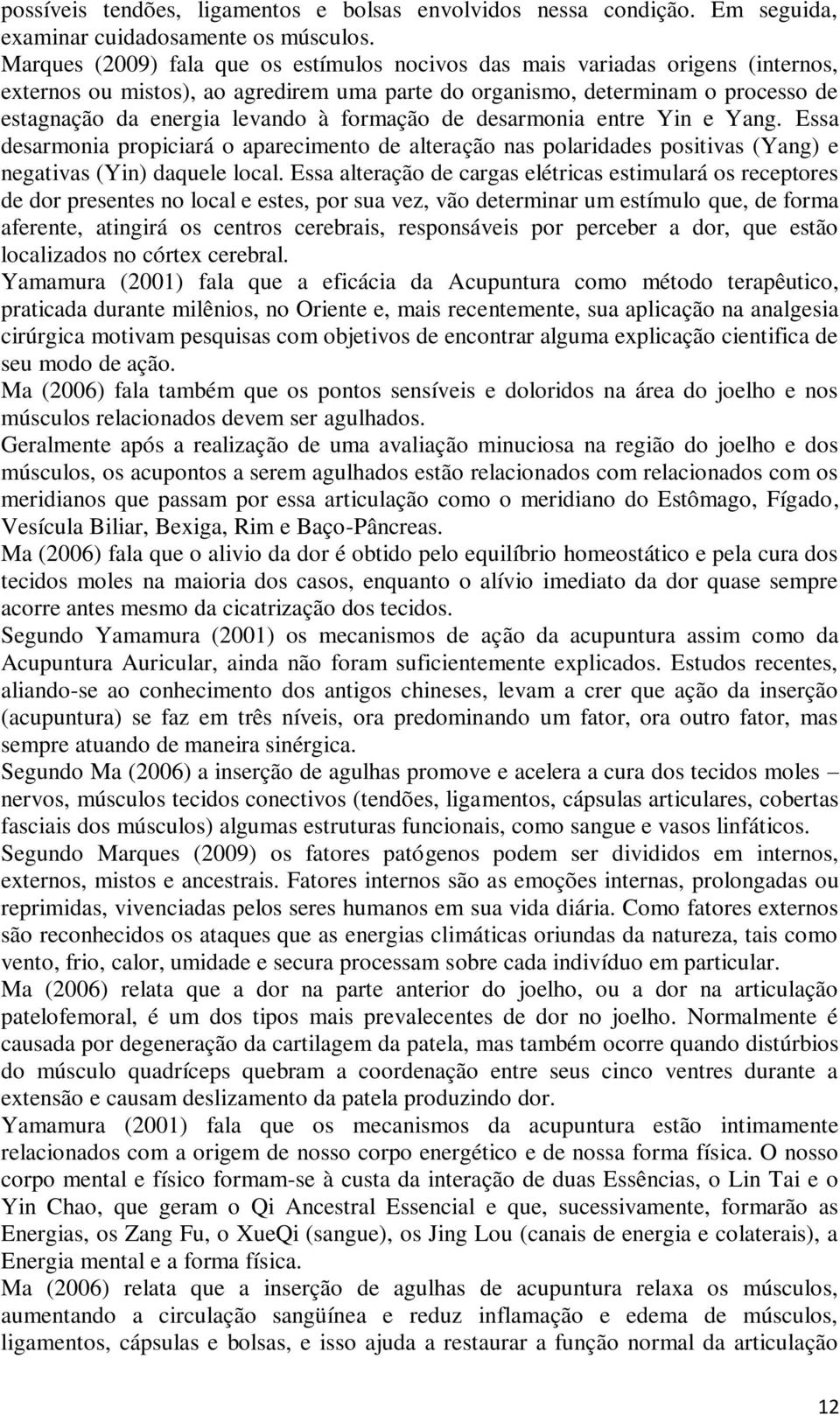 formação de desarmonia entre Yin e Yang. Essa desarmonia propiciará o aparecimento de alteração nas polaridades positivas (Yang) e negativas (Yin) daquele local.