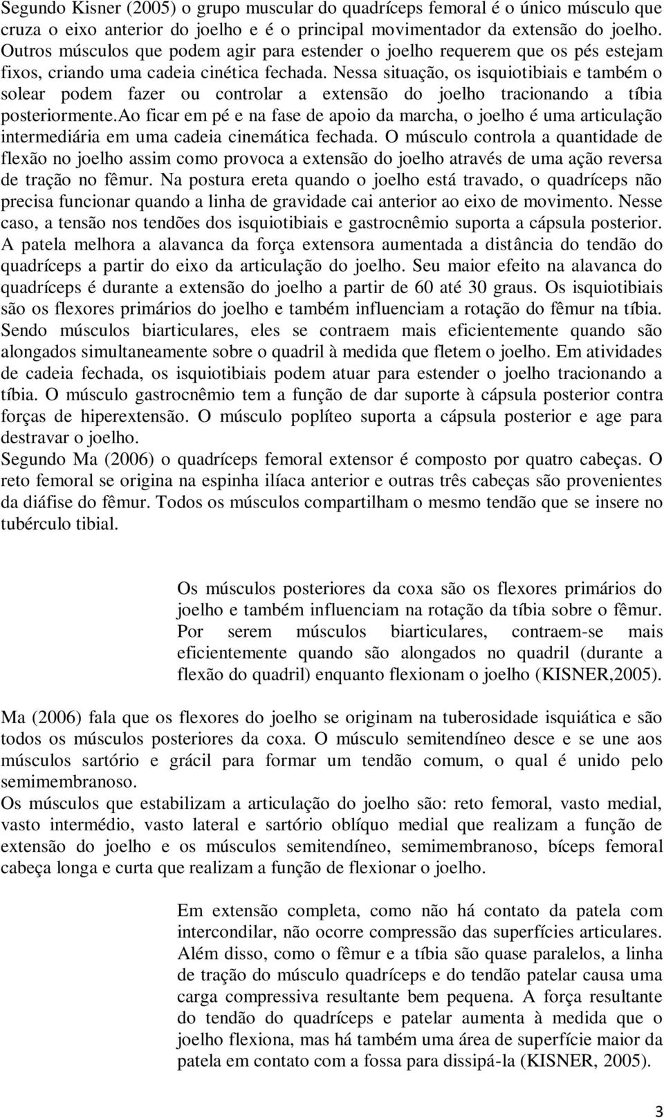 Nessa situação, os isquiotibiais e também o solear podem fazer ou controlar a extensão do joelho tracionando a tíbia posteriormente.