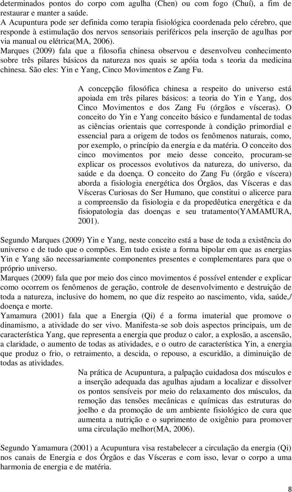 2006). Marques (2009) fala que a filosofia chinesa observou e desenvolveu conhecimento sobre três pilares básicos da natureza nos quais se apóia toda s teoria da medicina chinesa.