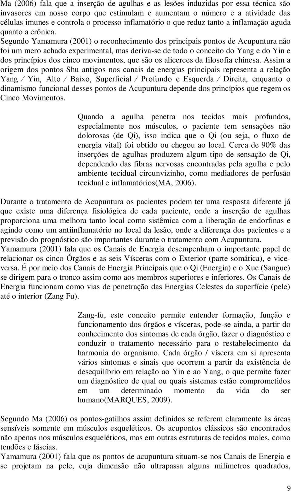 Segundo Yamamura (2001) o reconhecimento dos principais pontos de Acupuntura não foi um mero achado experimental, mas deriva-se de todo o conceito do Yang e do Yin e dos princípios dos cinco