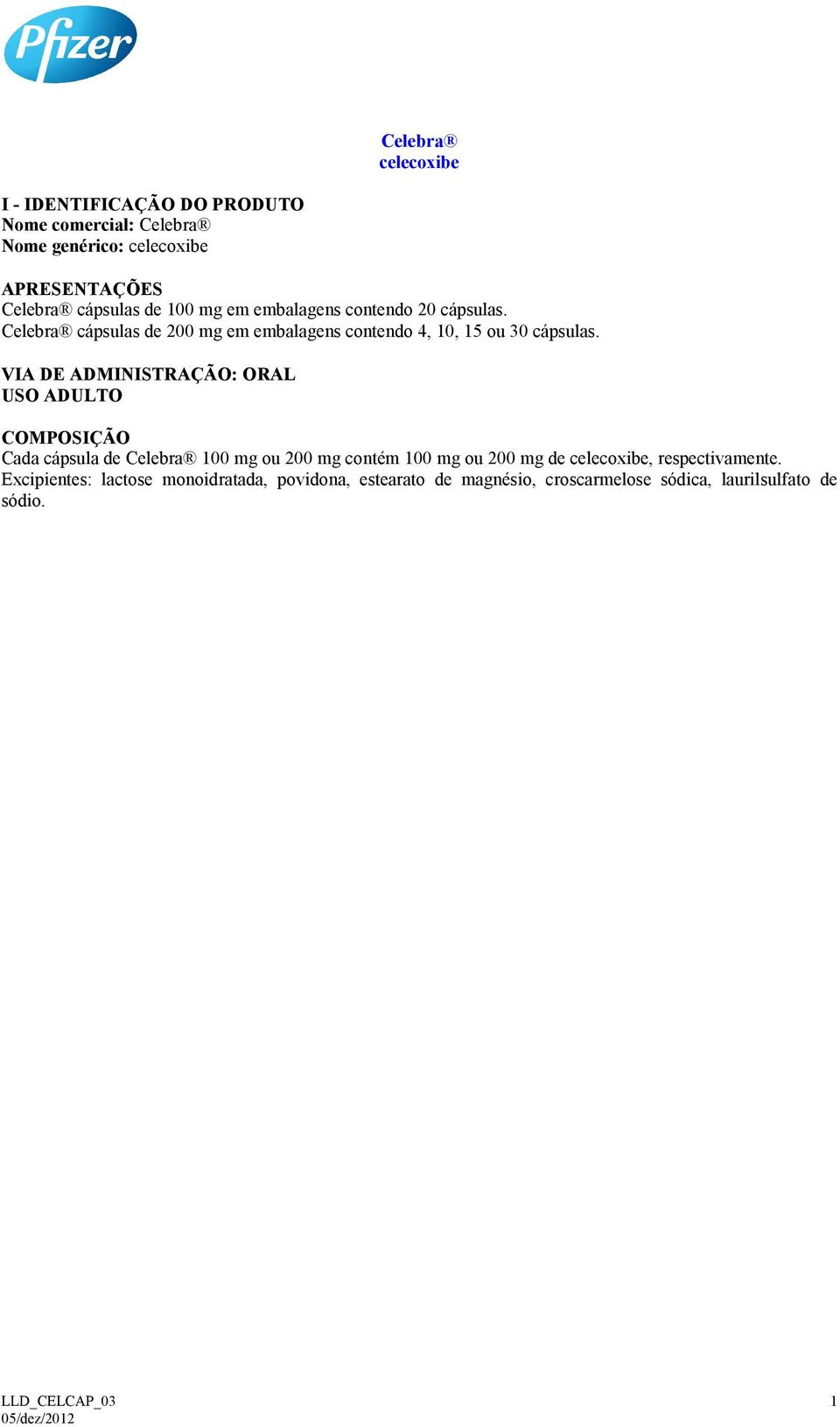 VIA DE ADMINISTRAÇÃO: ORAL USO ADULTO COMPOSIÇÃO Cada cápsula de Celebra 100 mg ou 200 mg contém 100 mg ou 200 mg de celecoxibe,
