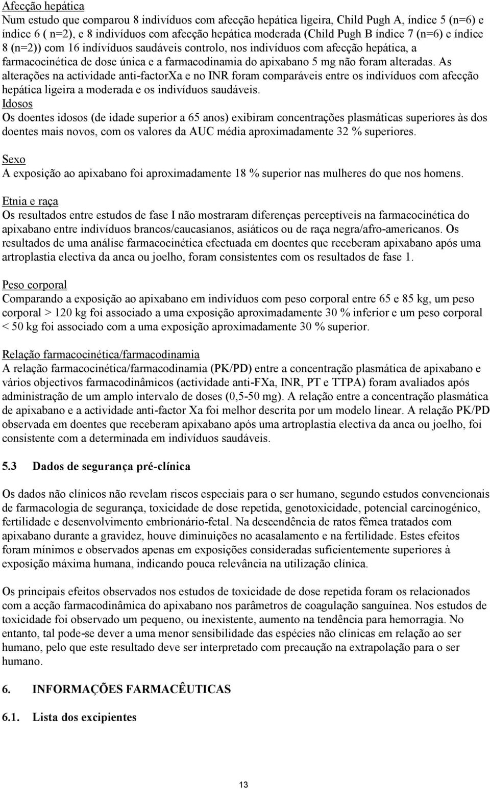 As alterações na actividade anti-factorxa e no INR foram comparáveis entre os indivíduos com afecção hepática ligeira a moderada e os indivíduos saudáveis.