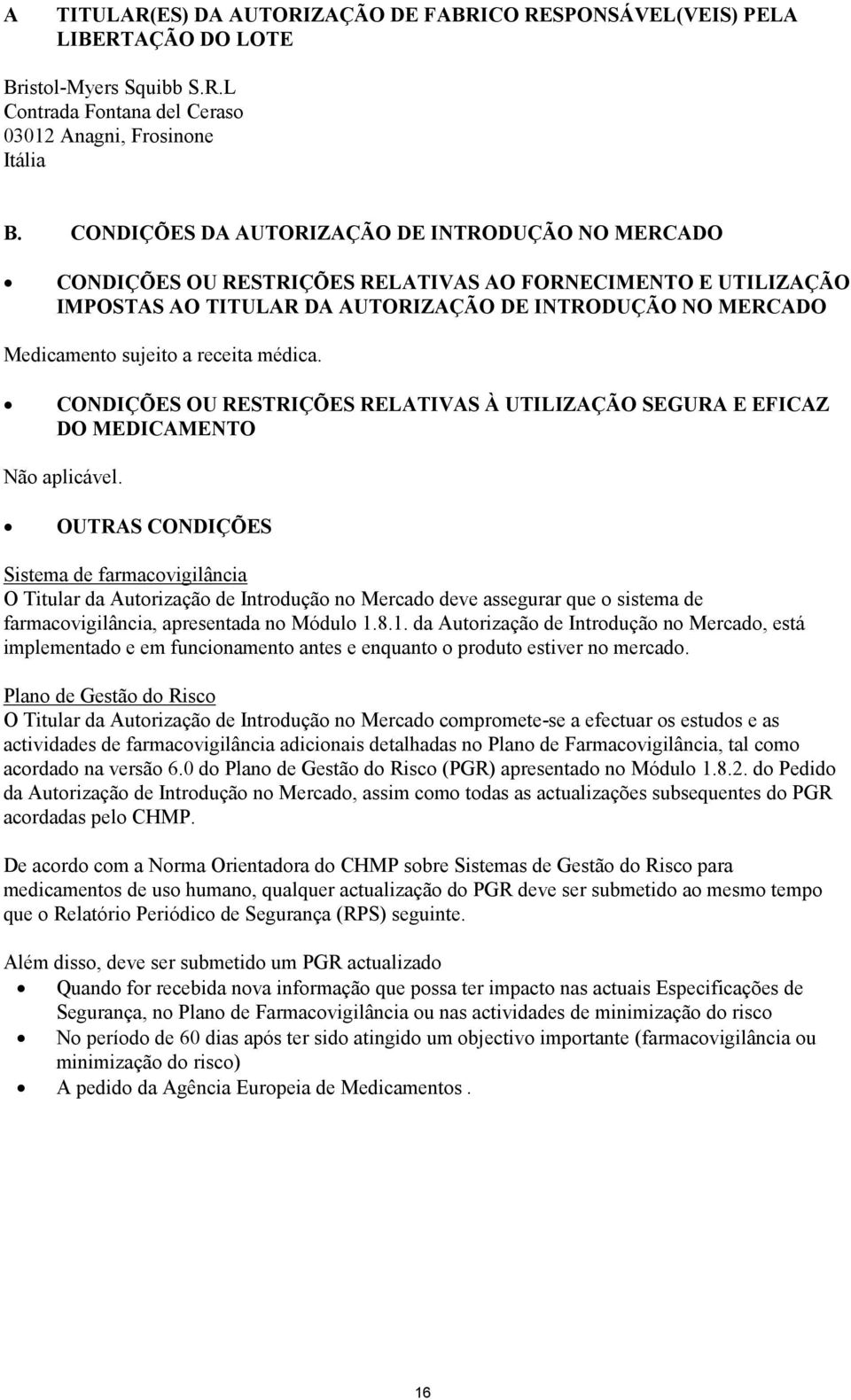 receita médica. CONDIÇÕES OU RESTRIÇÕES RELATIVAS À UTILIZAÇÃO SEGURA E EFICAZ DO MEDICAMENTO Não aplicável.