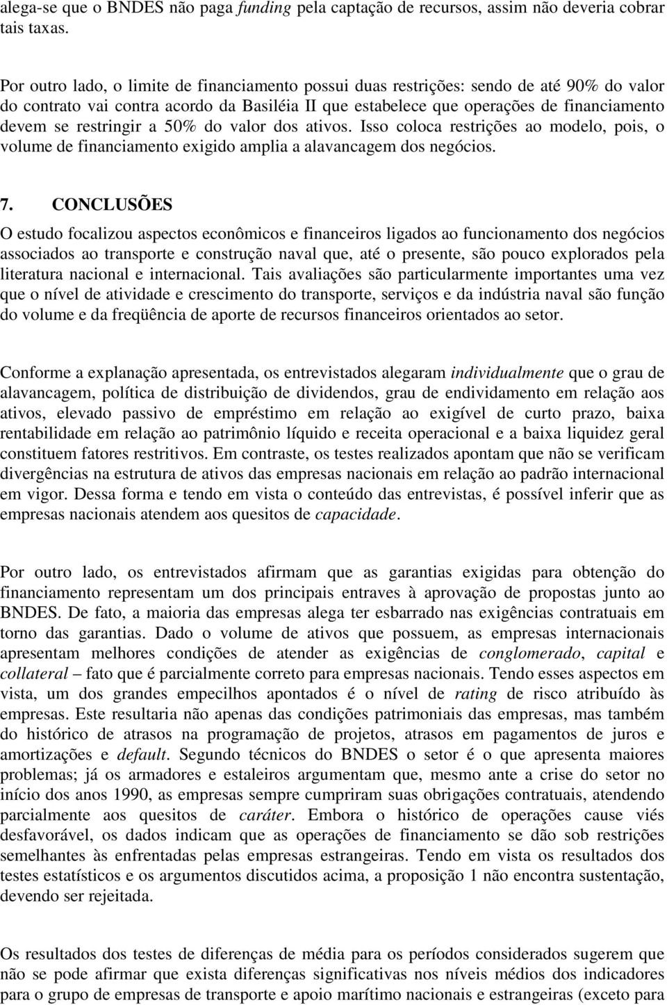 restringir a 50% do valor dos ativos. Isso coloca restrições ao modelo, pois, o volume de financiamento exigido amplia a alavancagem dos negócios. 7.