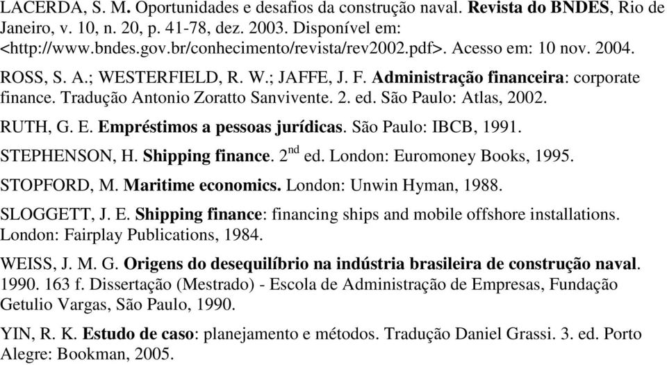 E. Empréstimos a pessoas jurídicas. São Paulo: IBCB, 1991. STEPHENSON, H. Shipping finance. 2 nd ed. London: Euromoney Books, 1995. STOPFORD, M. Maritime economics. London: Unwin Hyman, 1988.