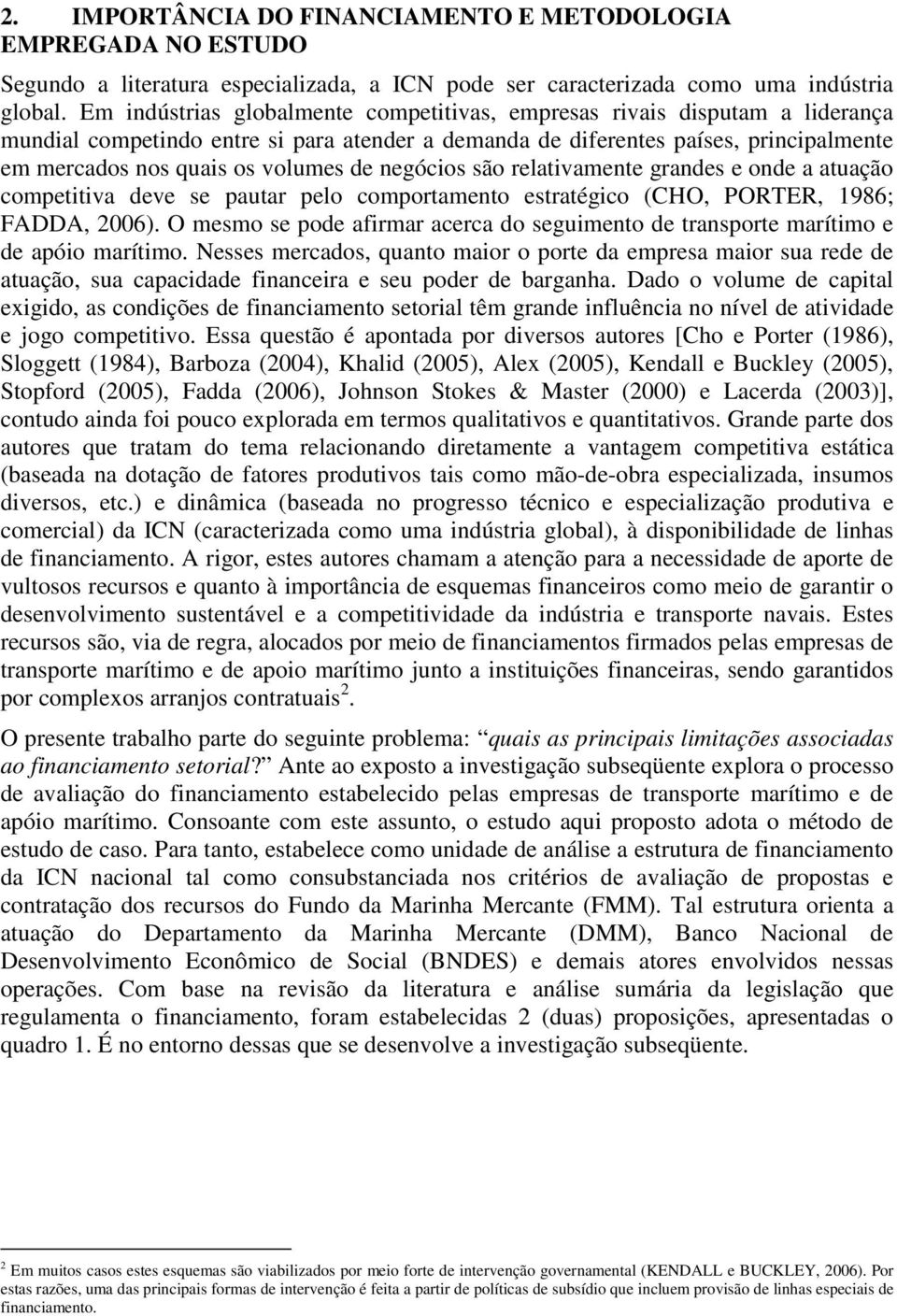 de negócios são relativamente grandes e onde a atuação competitiva deve se pautar pelo comportamento estratégico (CHO, PORTER, 1986; FADDA, 2006).