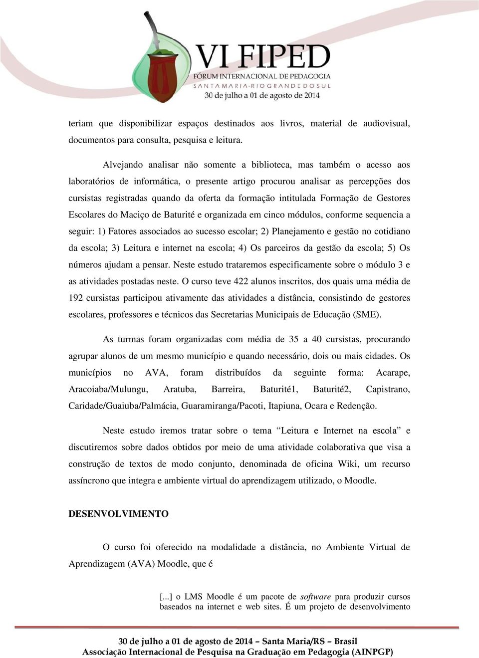 formação intitulada Formação de Gestores Escolares do Maciço de Baturité e organizada em cinco módulos, conforme sequencia a seguir: 1) Fatores associados ao sucesso escolar; 2) Planejamento e gestão