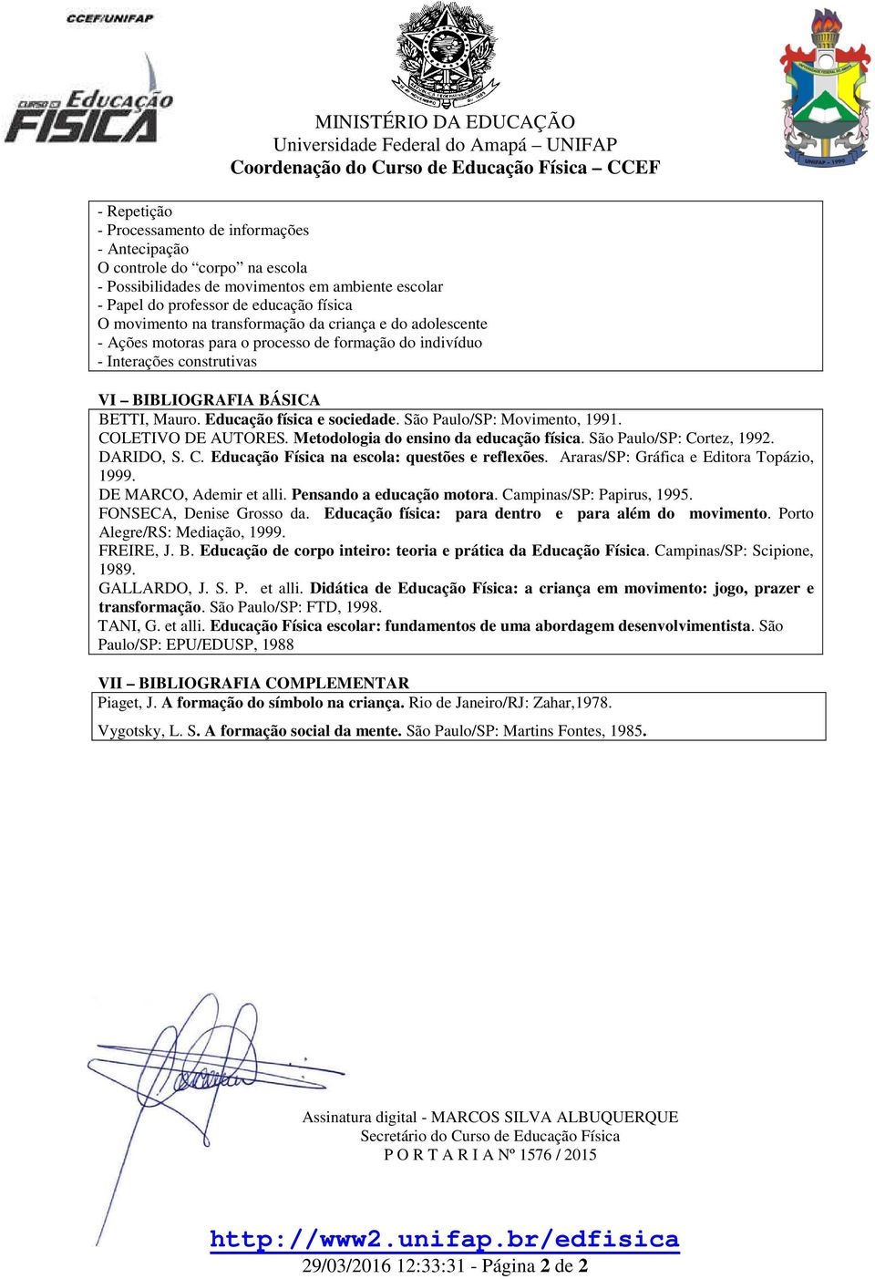 São Paulo/SP: Movimento, 1991. COLETIVO DE AUTORES. Metodologia do ensino da educação física. São Paulo/SP: Cortez, 1992. DARIDO, S. C. Educação Física na escola: questões e reflexões.