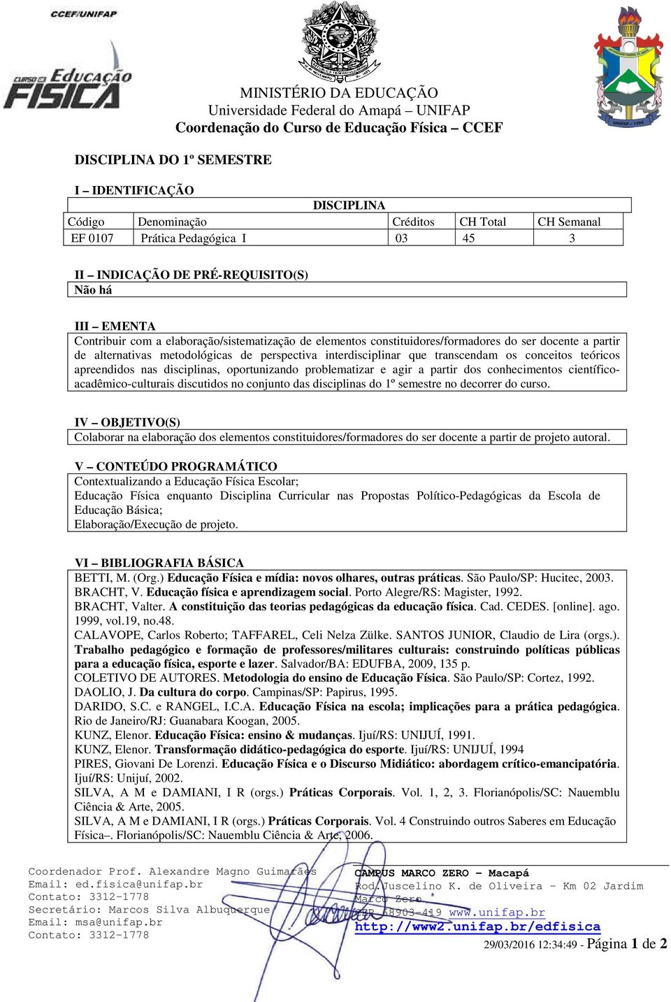 apreendidos nas disciplinas, oportunizando problematizar e agir a partir dos conhecimentos científicoacadêmico-culturais discutidos no conjunto das disciplinas do 1º semestre no decorrer do curso.