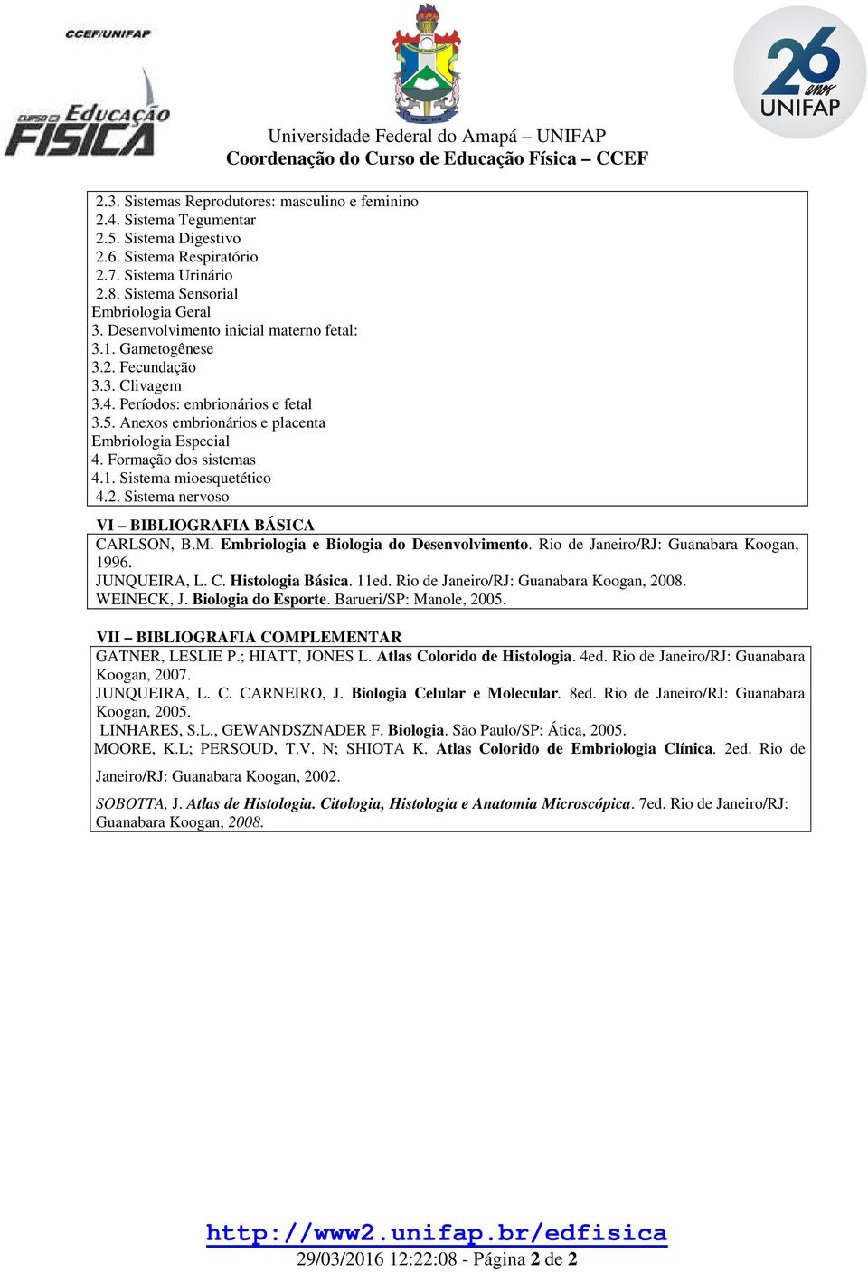 Formação dos sistemas 4.1. Sistema mioesquetético 4.2. Sistema nervoso VI BIBLIOGRAFIA BÁSICA CARLSON, B.M. Embriologia e Biologia do Desenvolvimento. Rio de Janeiro/RJ: Guanabara Koogan, 1996.