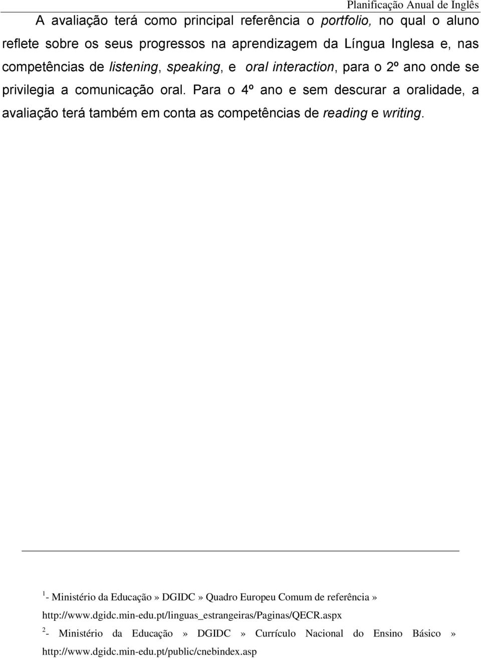 Para o 4º ano e sem descurar a oralidade, a avaliação terá também em conta as competências de reading e writing.