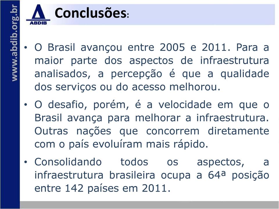 acesso melhorou. O desafio, porém, é a velocidade em que o Brasil avança para melhorar a infraestrutura.