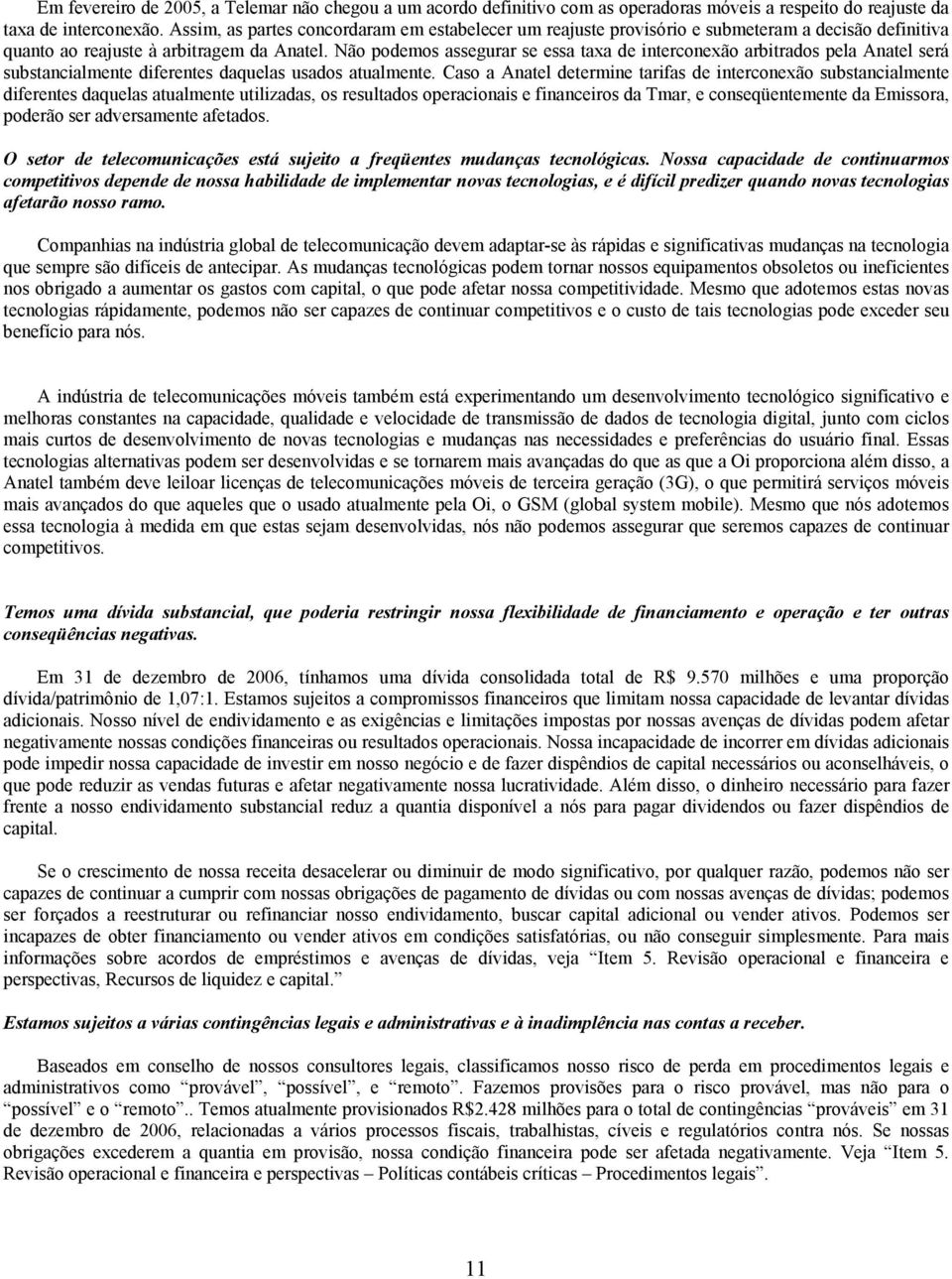 Não podemos assegurar se essa taxa de interconexão arbitrados pela Anatel será substancialmente diferentes daquelas usados atualmente.