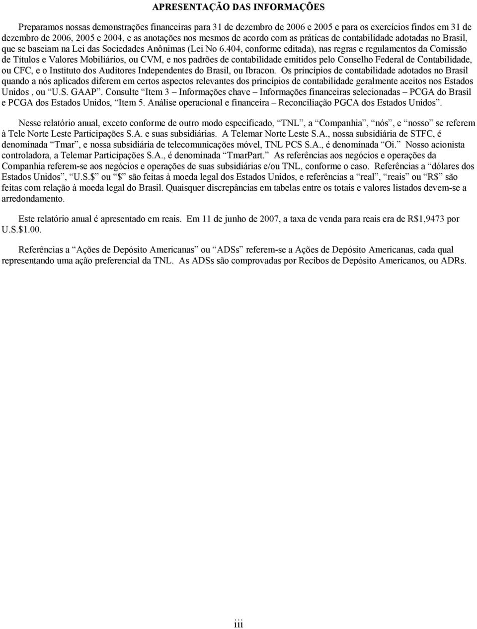 404, conforme editada), nas regras e regulamentos da Comissão de Títulos e Valores Mobiliários, ou CVM, e nos padrões de contabilidade emitidos pelo Conselho Federal de Contabilidade, ou CFC, e o