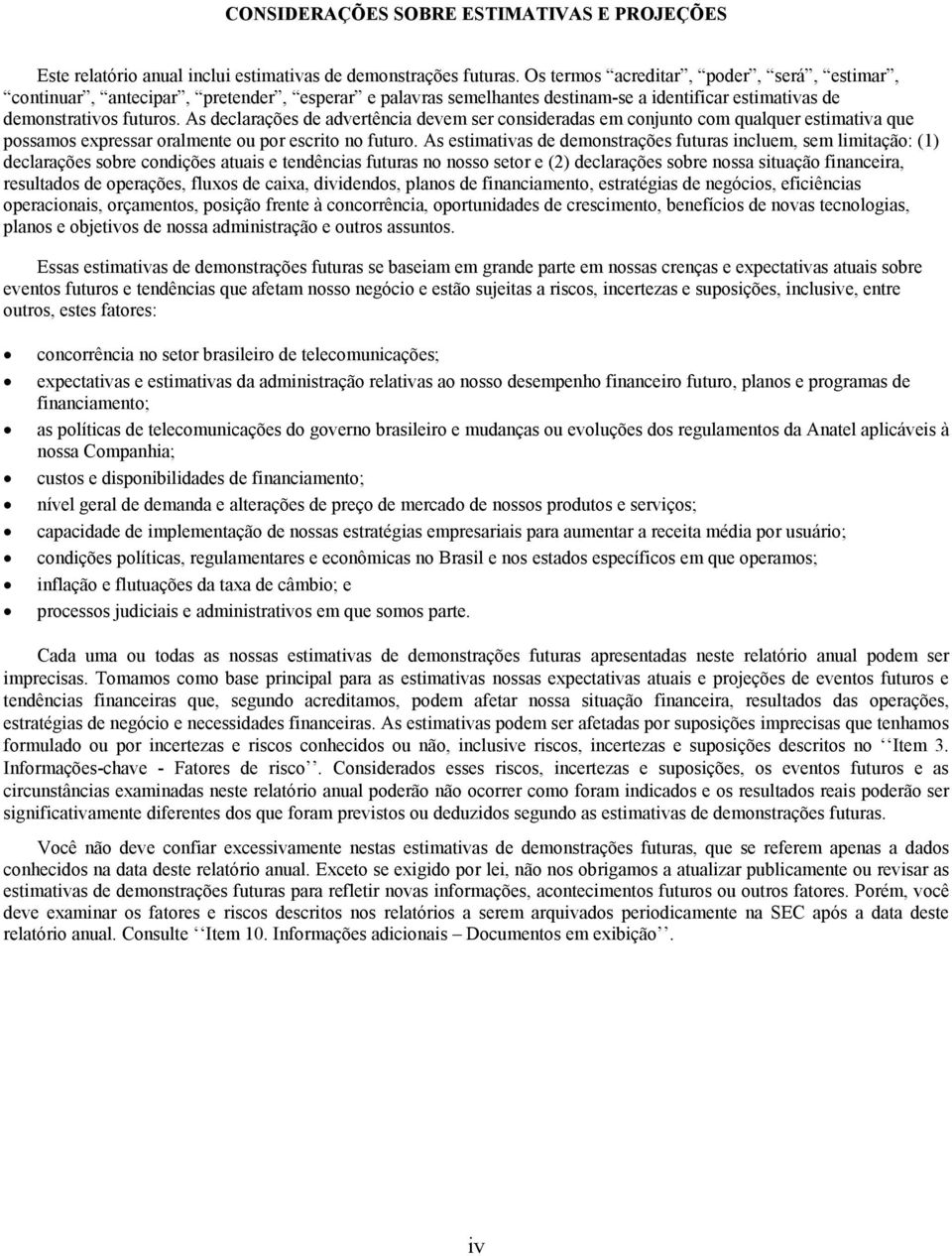 As declarações de advertência devem ser consideradas em conjunto com qualquer estimativa que possamos expressar oralmente ou por escrito no futuro.