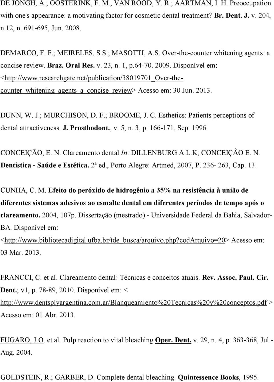 net/publication/38019701_over-thecounter_whitening_agents_a_concise_review> Acesso em: 30 Jun. 2013. DUNN, W. J.; MURCHISON, D. F.; BROOME, J. C.