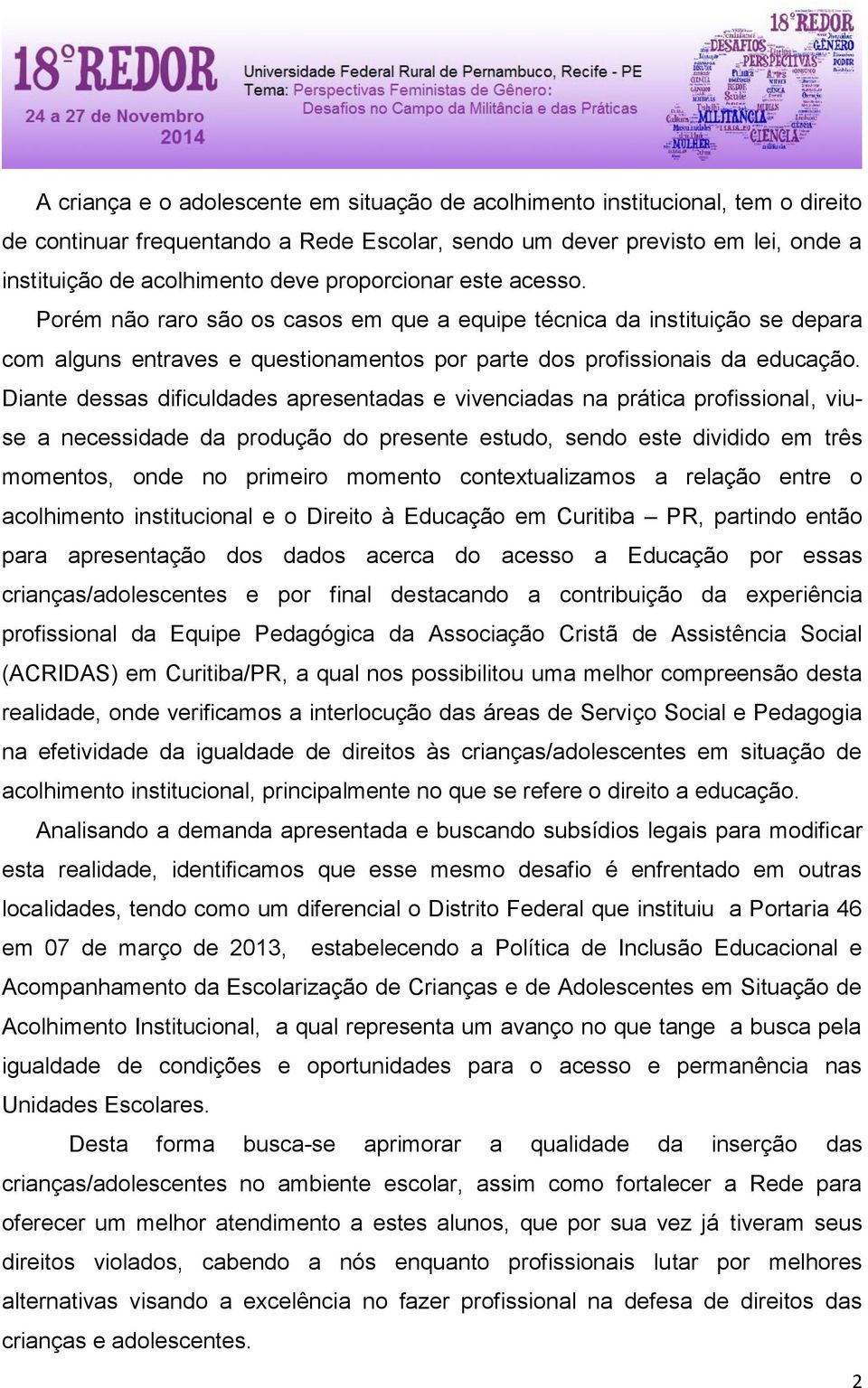 Diante dessas dificuldades apresentadas e vivenciadas na prática profissional, viuse a necessidade da produção do presente estudo, sendo este dividido em três momentos, onde no primeiro momento