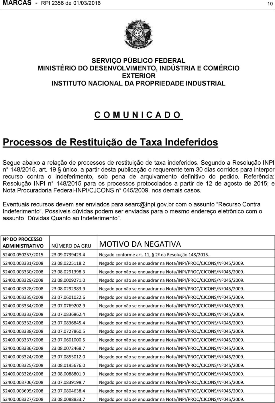 19 único, a partir desta publicação o requerente tem 30 dias corridos para interpor recurso contra o indeferimento, sob pena de arquivamento definitivo do pedido.