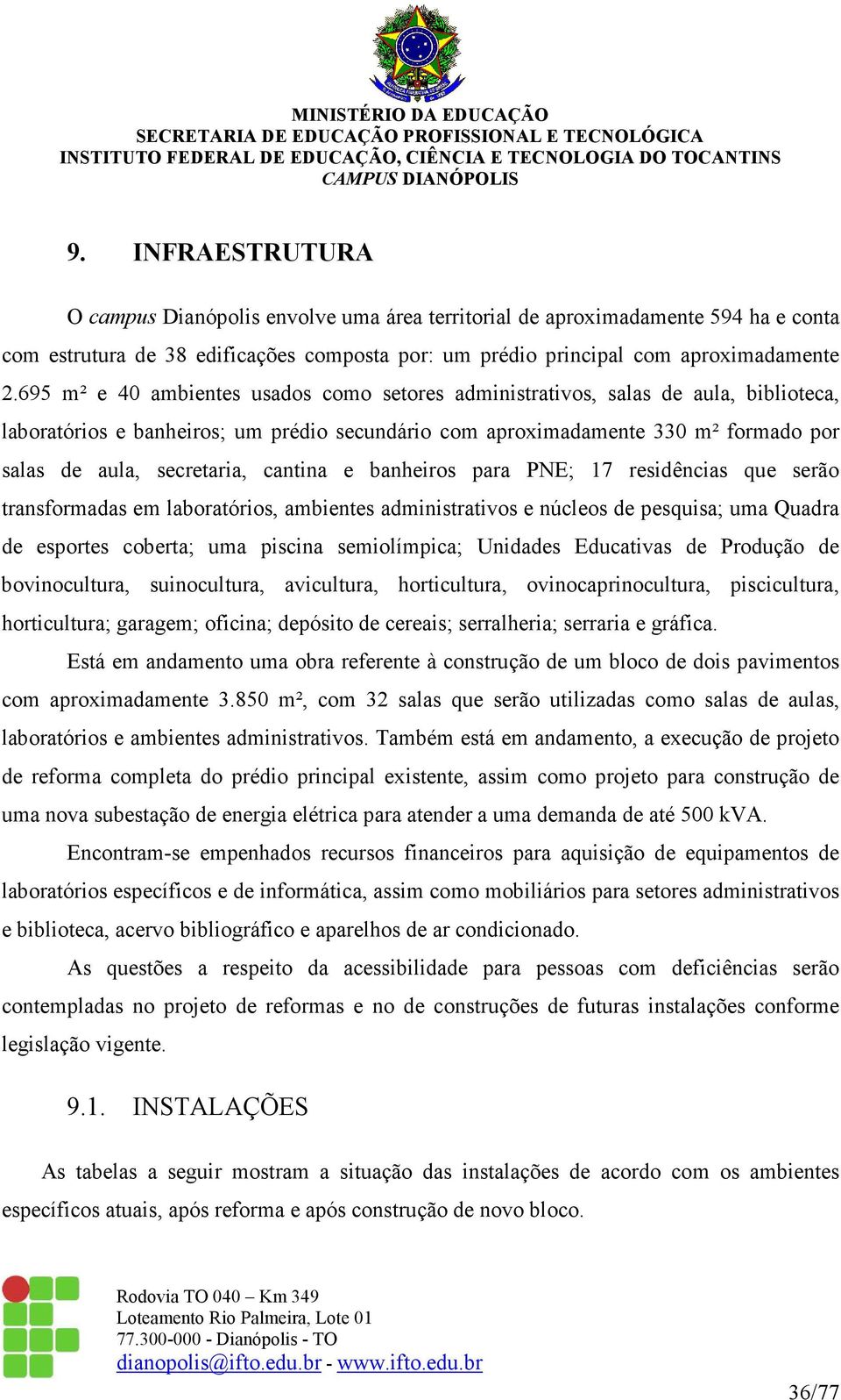 cantina e banheiros para PNE; 7 residências que serão transformadas em laboratórios, ambientes administrativos e núcleos de pesquisa; uma Quadra de esportes coberta; uma piscina semiolímpica;