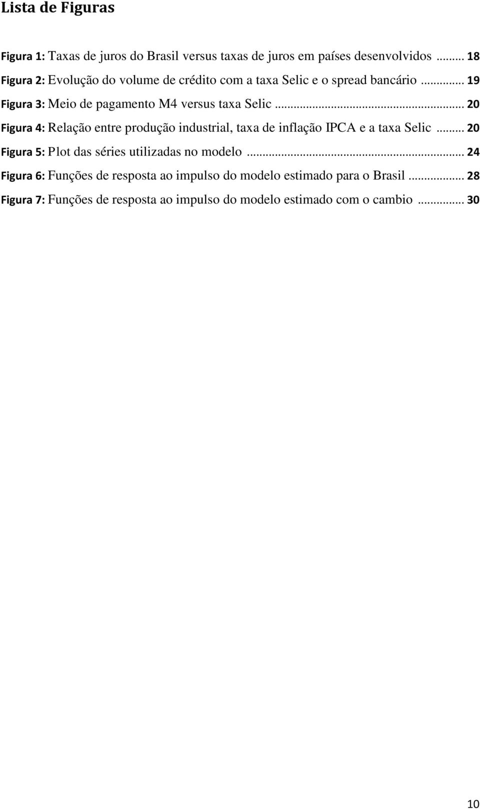 .. 20 Figura 4: Relação entre produção industrial, taxa de inflação IPCA e a taxa Selic.