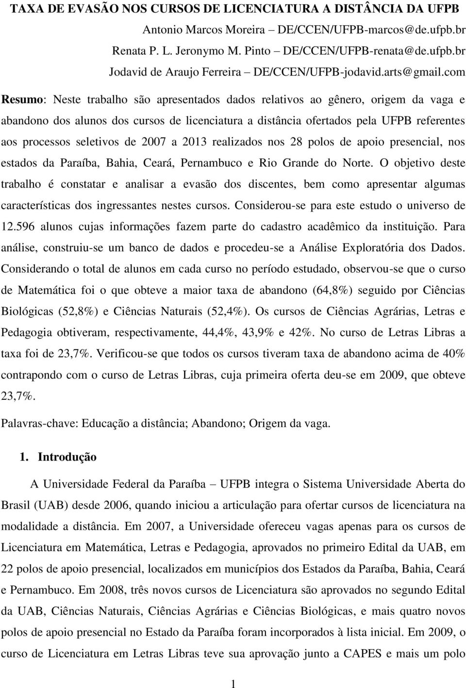 com Resumo: Neste trabalho são apresentados dados relativos ao gênero, origem da vaga e abandono dos alunos dos cursos de licenciatura a distância ofertados pela UFPB referentes aos processos