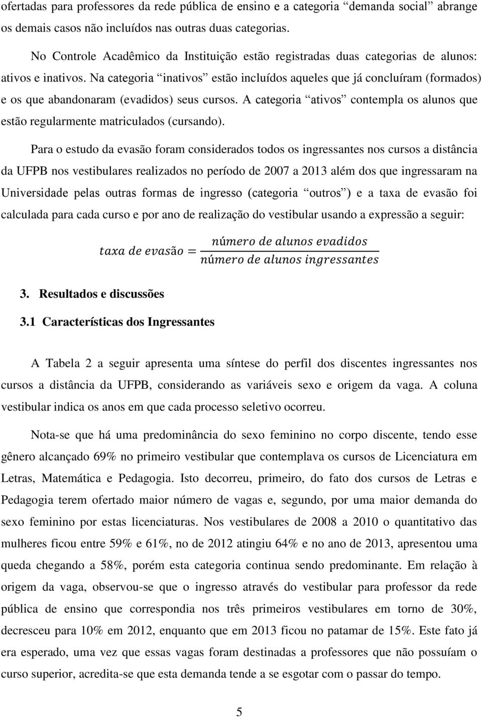 Na categoria inativos estão incluídos aqueles que já concluíram (formados) e os que abandonaram (evadidos) seus cursos.