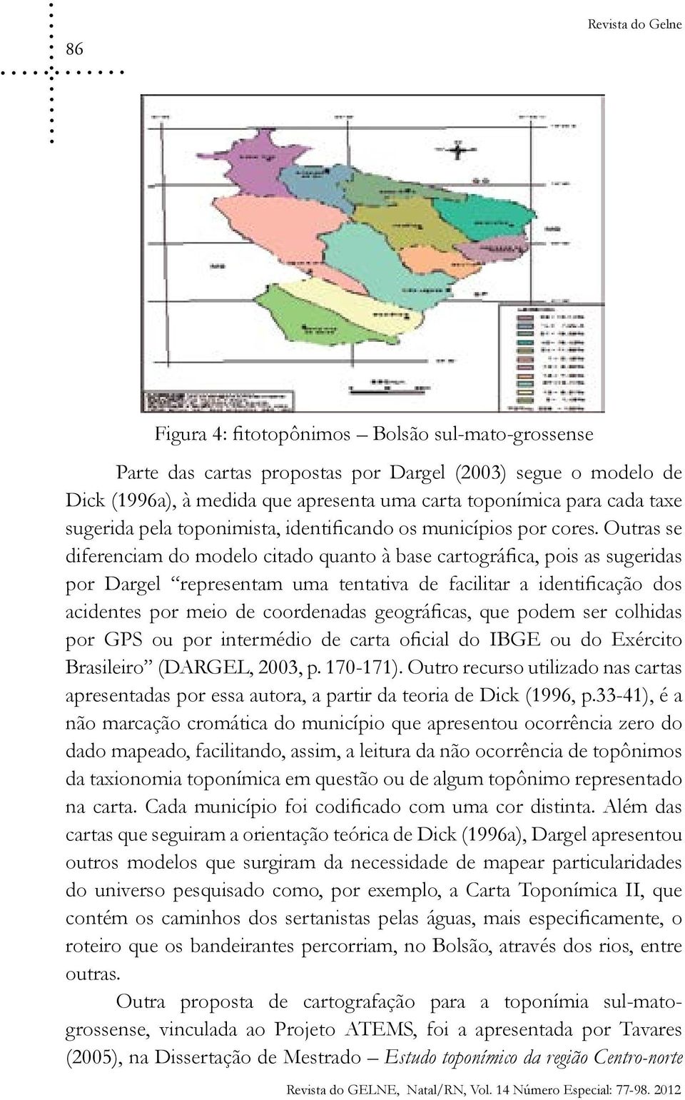 Outras se diferenciam do modelo citado quanto à base cartográfica, pois as sugeridas por Dargel representam uma tentativa de facilitar a identificação dos acidentes por meio de coordenadas