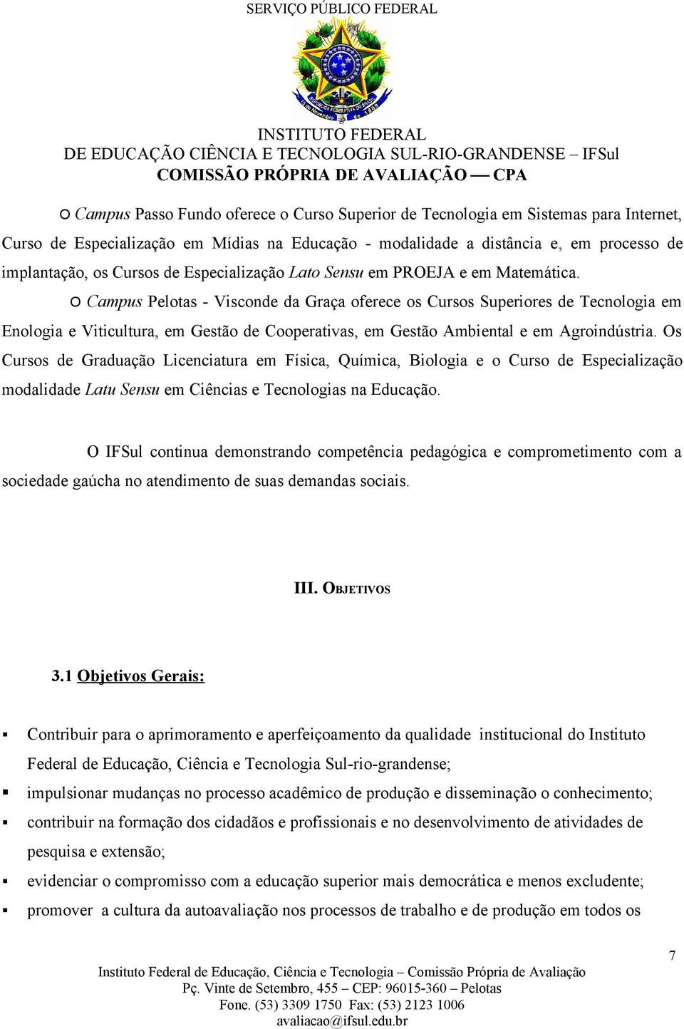 O Campus Pelotas - Visconde da Graça oferece os Cursos Superiores de Tecnologia em Enologia e Viticultura, em Gestão de Cooperativas, em Gestão Ambiental e em Agroindústria.